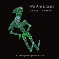 If we are erased : a catalog of imaginary creatures.