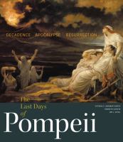 The last days of Pompeii : decadence, apocalypse, resurrection /