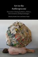 Art in the Anthropocene : encounters among aesthetics, politics, environments and epistemologies /