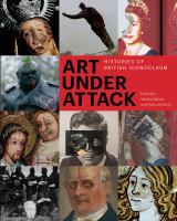 Art under attack : histories of British iconoclasm /