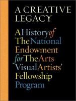 A creative legacy : a history of the National Endowment for the Arts Visual Artists' Fellowship Program, 1966-1995 /