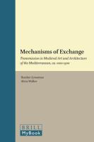 Mechanisms of exchange : transmission in medieval art and architecture of the Mediterranean, ca. 1000-1500 /
