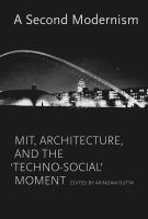 A second modernism : MIT, architecture, and the 'techno-social' moment /