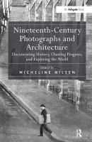 Nineteenth-century photographs and architecture : documenting history, charting progress, and exploring the world /