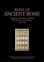 Ruins of Ancient Rome : the drawings of French architects who won the Prix de Rome, 1786-1924 /