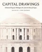 Capital drawings : architectural designs for Washington, D.C., from the Library of Congress /