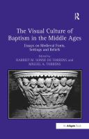 The visual culture of baptism in the Middle Ages : essays on medieval fonts, settings and beliefs /