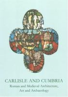 Carlisle and Cumbria : Roman and Medieval architecture, art and archaeology /
