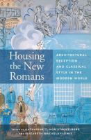 Housing the new Romans : architectural reception and classical style in the modern world /
