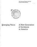 Emerging voices : a new generation of architects in America.