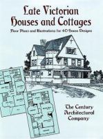 Late Victorian houses and cottages : floor plans and illustrations for 40 house designs /