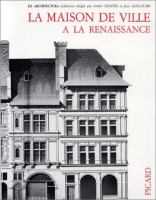 La Maison de ville à la Renaissance : recherches sur l'habitat urbain en Europe aux XVe et XVIe siècles : actes du colloque tenu à Tours du 10 au 14 mai 1977.