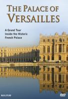 The palace of Versailles : a grand tour inside the historic French palace /