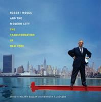 Robert Moses and the modern city : the transformation of New York /