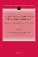 The sculptural environment of the Roman Near East : reflections on culture, ideology, and power /