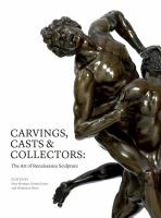 Carvings, casts & collectors : the art of Renaissance sculpture /