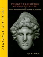 Classical sculpture : catalogue of the Cypriot, Greek, and Roman stone sculpture in the University of Pennsylvania Museum of Archaeology and Anthropology /