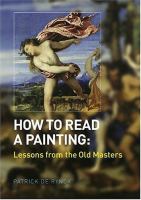 How to read a painting : lessons from the old masters /