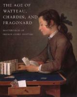 The age of Watteau, Chardin, and Fragonard : masterpieces of French genre painting /