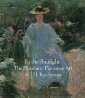 In the sunlight : the floral and figurative art of J.H. Twachtman /