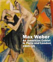 Max Weber : an American Cubist in Paris and London, 1905-15 /