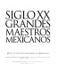 Siglo XX : grandes maestros mexicanos /