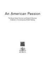 An American passion : the Susan Kasen Summer and Robert D. Summer Collection of Contemporary British Painting /