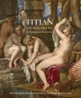 Titian and the golden age of Venetian painting : masterpieces from the National Galleries of Scotland /