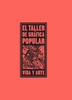 El Taller de Gráfica Popular : vida y arte : June 13-September 13, 2015.