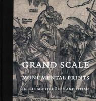Grand scale : monumental prints in the age of Dürer and Titian /