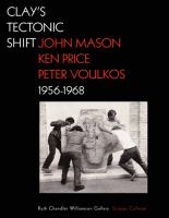 Clay's tectonic shift, 1956-1968 : John Mason, Ken Price, Peter Voulkos /