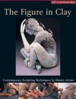 The figure in clay : contemporary sculpting techniques by master artists, Arleo, Boger, Burns, González, Jeck, Novak, Smith, Takamori, Walsh /