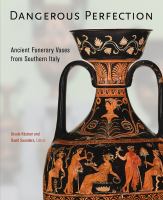 Dangerous perfection : ancient funerary vases from southern Italy /