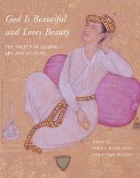 God is beautiful and loves beauty : the object in Islamic art and culture /