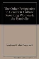 The Other perspective in gender and culture : rewriting women and the symbolic /