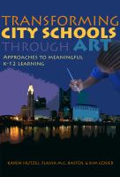 Transforming city schools through art : approaches to meaningful K-12 learning /