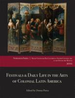 Festivals & daily life in the arts of colonial Latin America, 1492-1850 : papers from the 2012 Mayer Center Symposium at the Denver Art Museum /