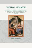 Cultural mediators : artists and writers at the crossroads of tradition, innovation and reception in the low countries and Italy 1450-1650 /