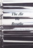 The air we breathe : artists and poets reflect on marriage equality /