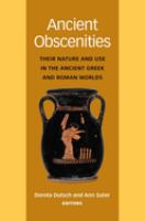 Ancient obscenities : their nature and use in the ancient Greek and Roman worlds /