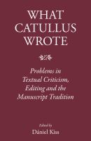 What Catullus wrote : problems in textual criticism, editing and the manuscript tradition /