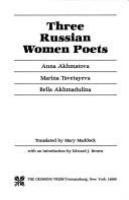 Three Russian women poets : Anna Akhmatova, Marina Tsvetayeva, Bella Akhmadulina /