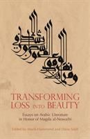 Transforming loss into beauty : essays on Arabic literature and culture in honor of Magda Al-Nowaihi /