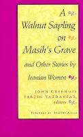 A Walnut sapling on Masih's grave and other stories by Iranian women /