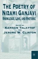 The poetry of Nizami Ganjavi : knowledge, love, and rhetoric /