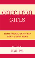 Once iron girls : essays on gender by post-Mao Chinese literary women /