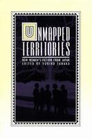 Unmapped territories : new womens's fiction from Japan /