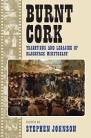 Burnt cork : traditions and legacies of blackface minstrelsy /