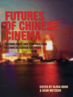 Futures of Chinese cinema : technologies and temporalities in Chinese screen cultures /