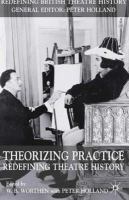 Theorizing practice : redefining theatre history /